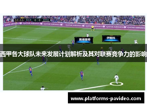 西甲各大球队未来发展计划解析及其对联赛竞争力的影响